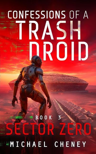 Confessions of a Trash Droid: Sector Zero: Book 3 (Confessions of a Trash Droid – a sci fi adventure thriller for adults who love robot fiction)